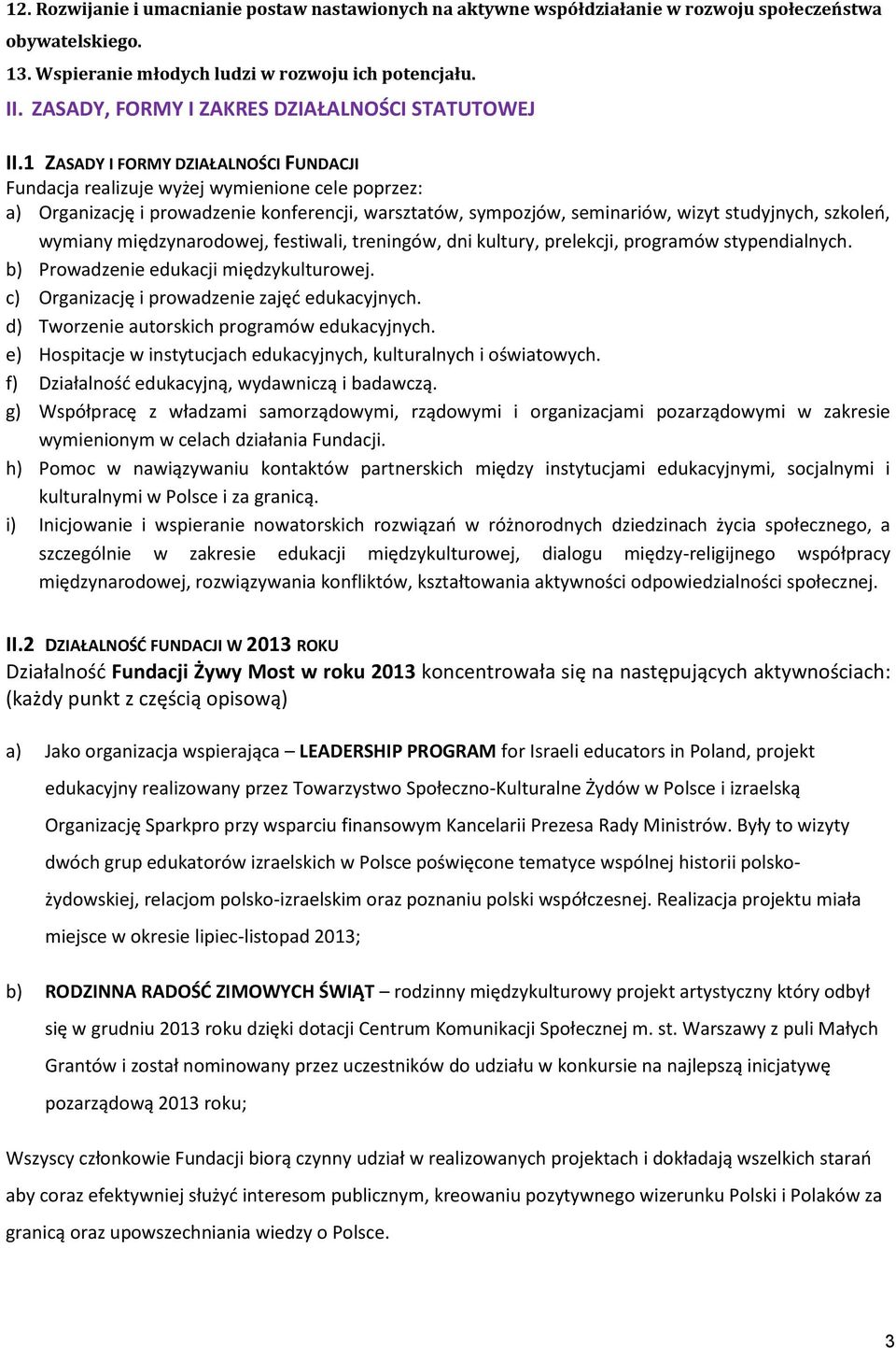 1 ZASADY I FORMY DZIAŁALNOŚCI FUNDACJI Fundacja realizuje wyżej wymienione cele poprzez: a) Organizację i prowadzenie konferencji, warsztatów, sympozjów, seminariów, wizyt studyjnych, szkoleń,