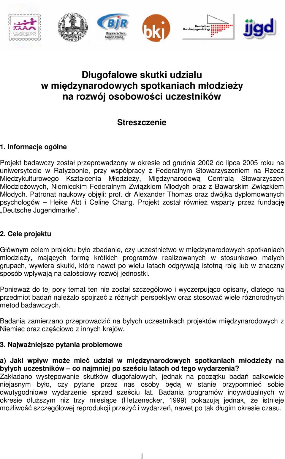 Midzykulturowego Kształcenia Młodziey, Midzynarodow Central Stowarzysze Młodzieowych, Niemieckim Federalnym Zwizkiem Młodych oraz z Bawarskim Zwizkiem Młodych. Patronat naukowy objli: prof.