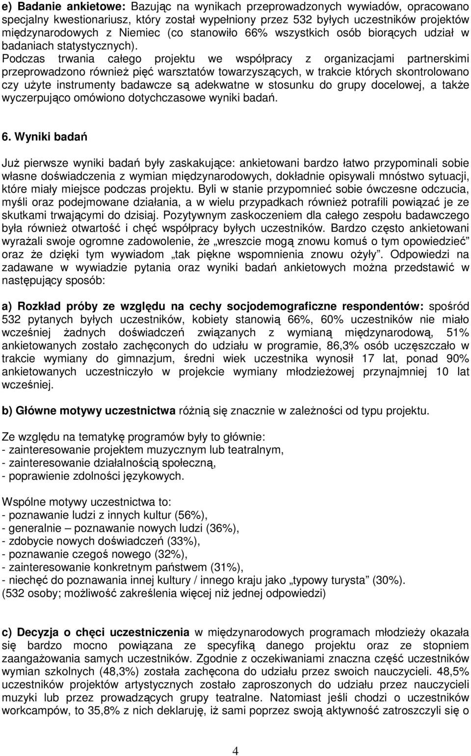 Podczas trwania całego projektu we współpracy z organizacjami partnerskimi przeprowadzono równie pi warsztatów towarzyszcych, w trakcie których skontrolowano czy uyte instrumenty badawcze s adekwatne