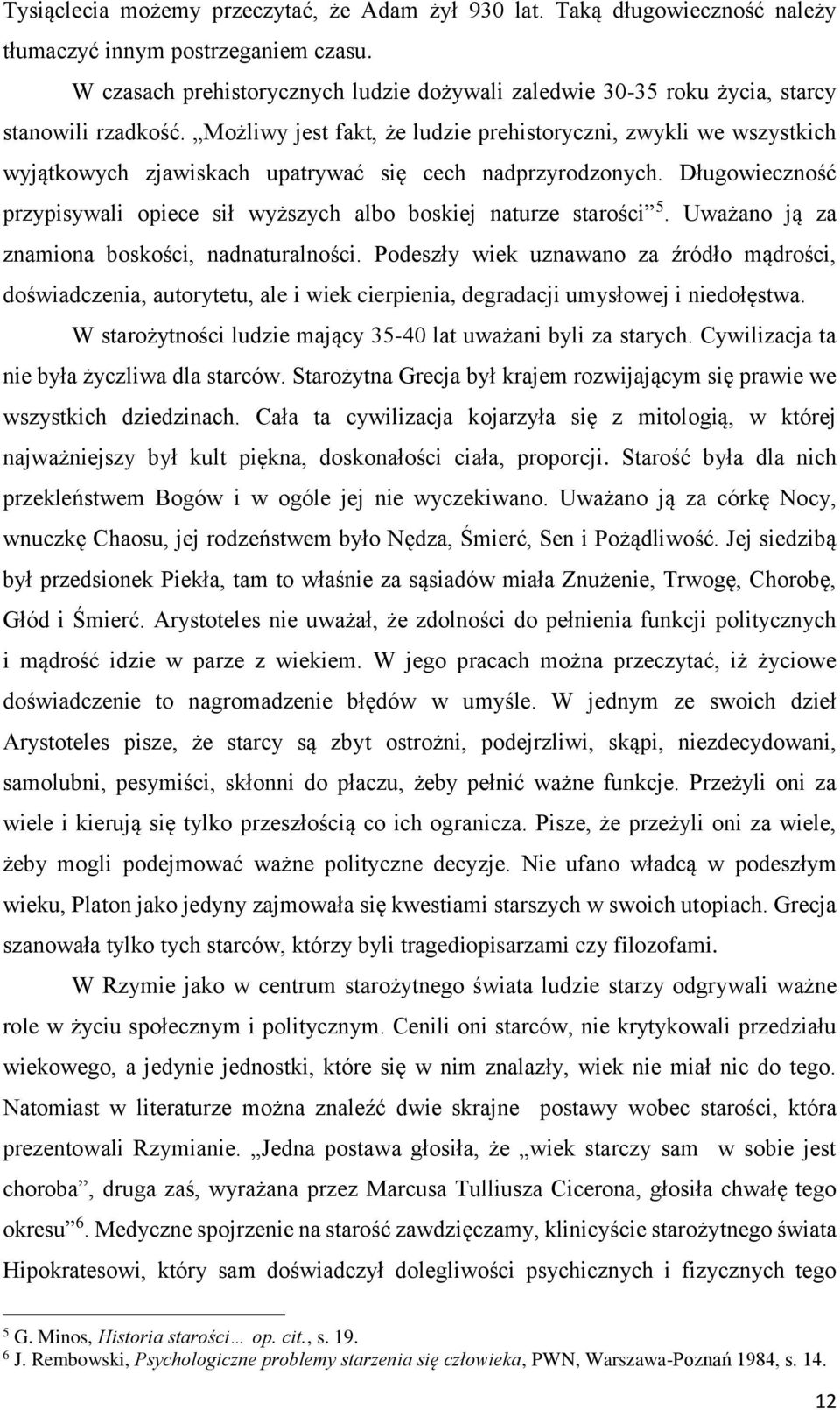 Możliwy jest fakt, że ludzie prehistoryczni, zwykli we wszystkich wyjątkowych zjawiskach upatrywać się cech nadprzyrodzonych.