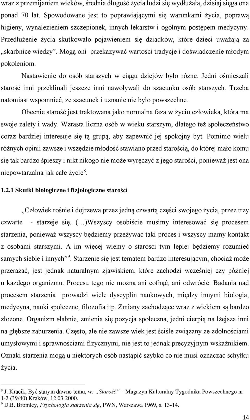 Przedłużenie życia skutkowało pojawieniem się dziadków, które dzieci uważają za skarbnice wiedzy. Mogą oni przekazywać wartości tradycje i doświadczenie młodym pokoleniom.