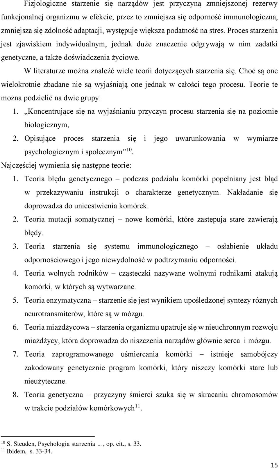 W literaturze można znaleźć wiele teorii dotyczących starzenia się. Choć są one wielokrotnie zbadane nie są wyjaśniają one jednak w całości tego procesu. Teorie te można podzielić na dwie grupy: 1.