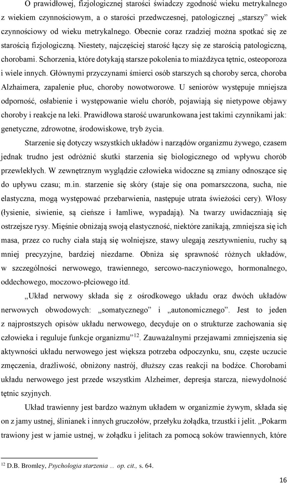 Schorzenia, które dotykają starsze pokolenia to miażdżyca tętnic, osteoporoza i wiele innych.