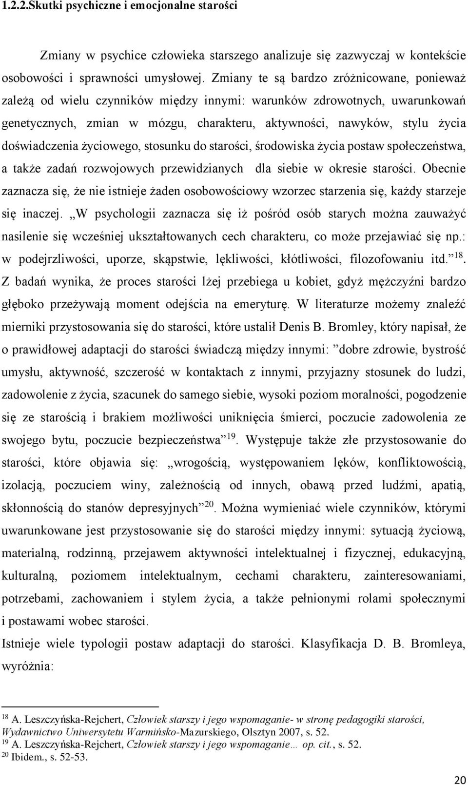 doświadczenia życiowego, stosunku do starości, środowiska życia postaw społeczeństwa, a także zadań rozwojowych przewidzianych dla siebie w okresie starości.