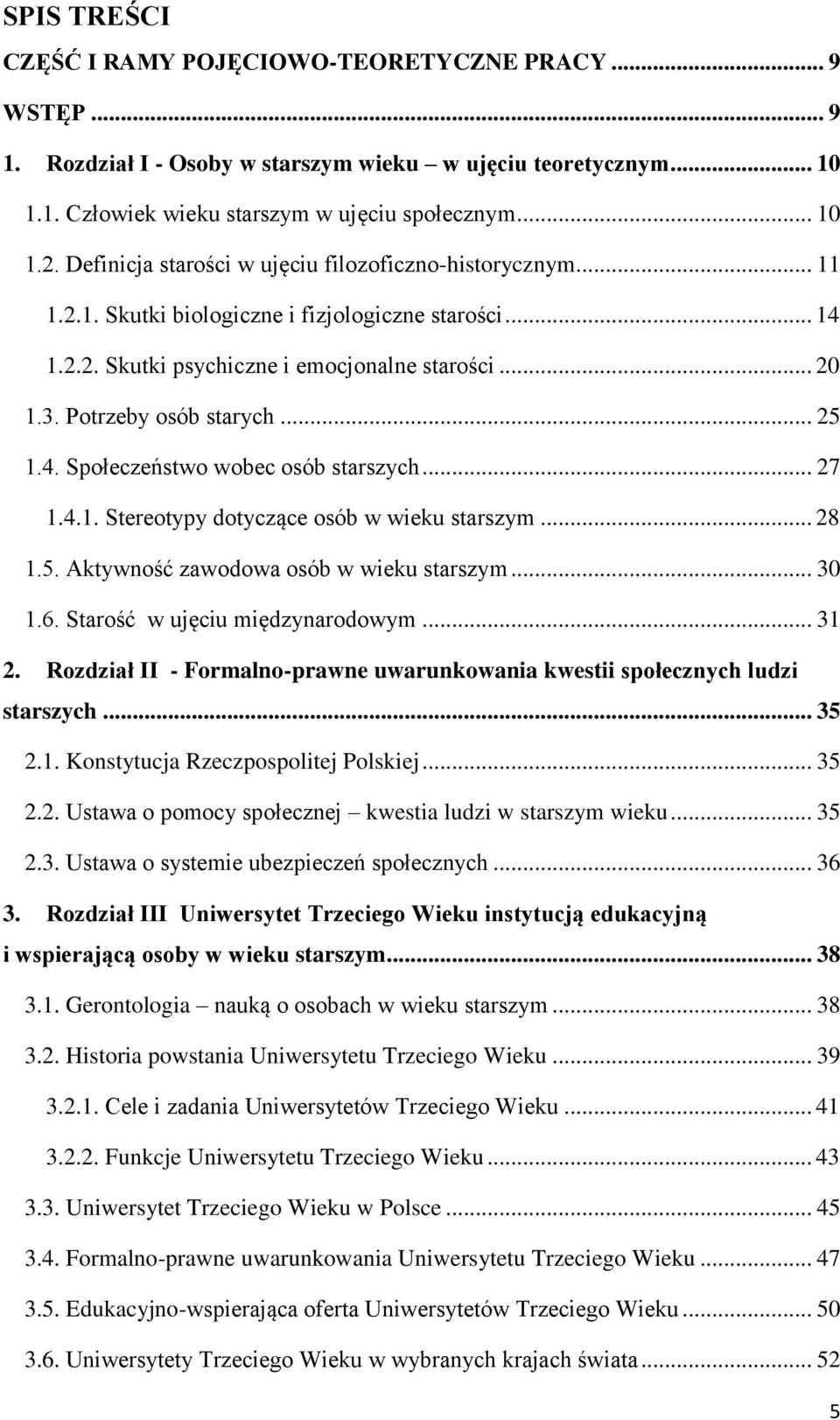 .. 25 1.4. Społeczeństwo wobec osób starszych... 27 1.4.1. Stereotypy dotyczące osób w wieku starszym... 28 1.5. Aktywność zawodowa osób w wieku starszym... 30 1.6. Starość w ujęciu międzynarodowym.