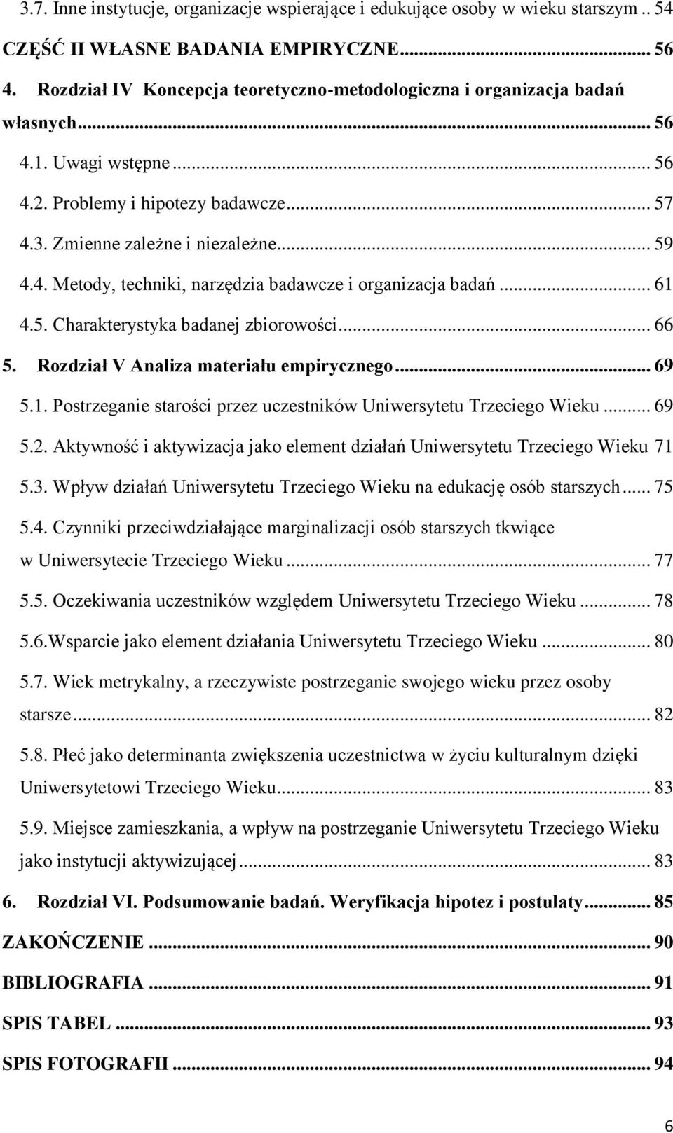 .. 61 4.5. Charakterystyka badanej zbiorowości... 66 5. Rozdział V Analiza materiału empirycznego... 69 5.1. Postrzeganie starości przez uczestników Uniwersytetu Trzeciego Wieku... 69 5.2.