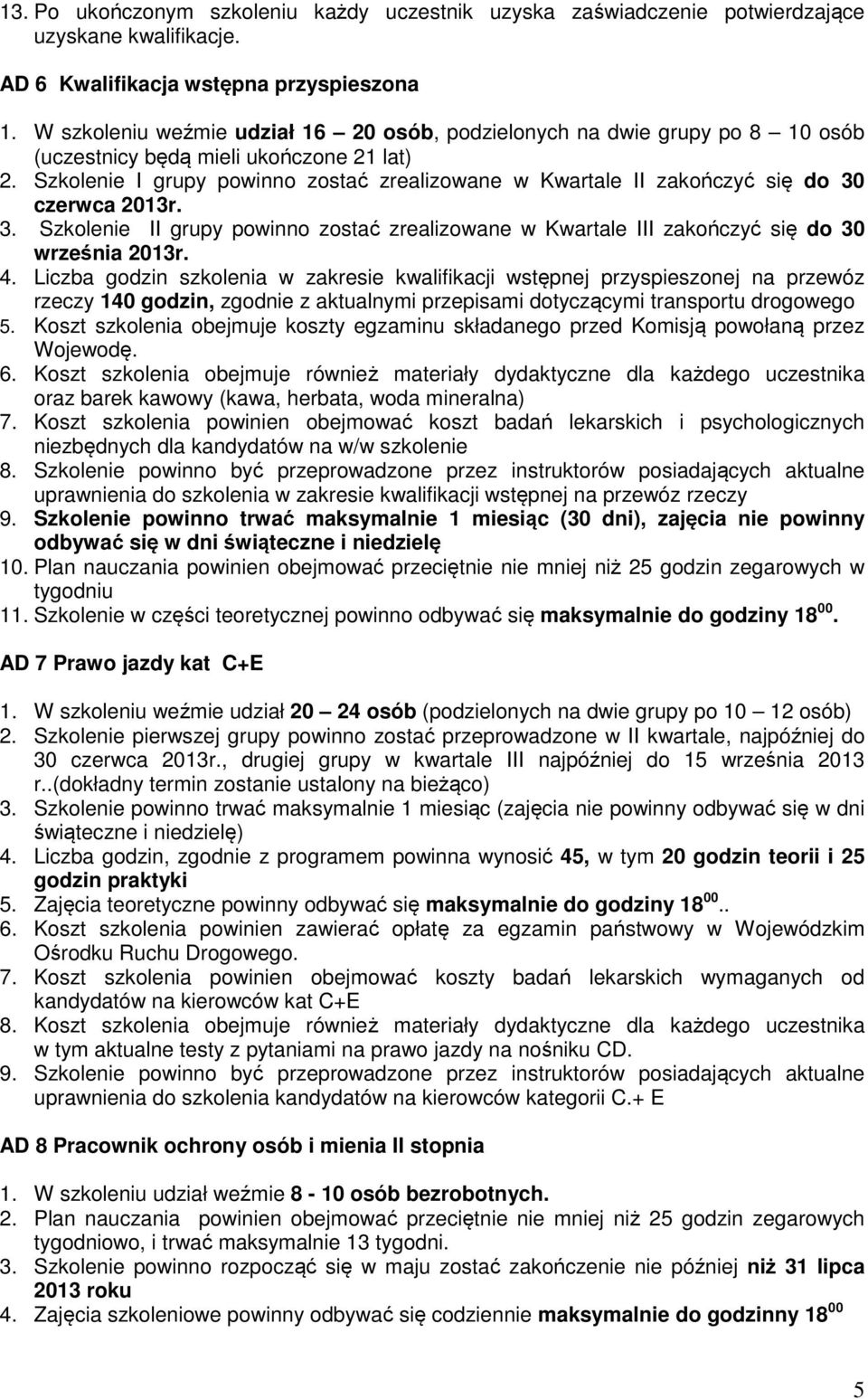 Szkolenie I grupy powinno zostać zrealizowane w Kwartale II zakończyć się do 30 czerwca 2013r. 3. Szkolenie II grupy powinno zostać zrealizowane w Kwartale III zakończyć się do 30 września 2013r. 4.