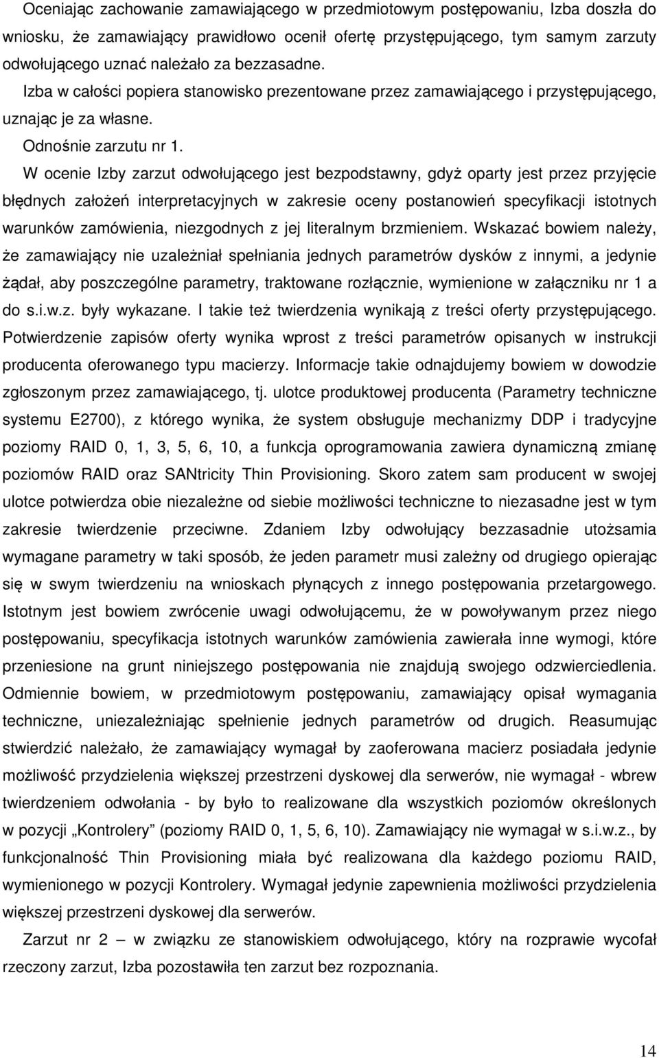 W ocenie Izby zarzut odwołującego jest bezpodstawny, gdyż oparty jest przez przyjęcie błędnych założeń interpretacyjnych w zakresie oceny postanowień specyfikacji istotnych warunków zamówienia,