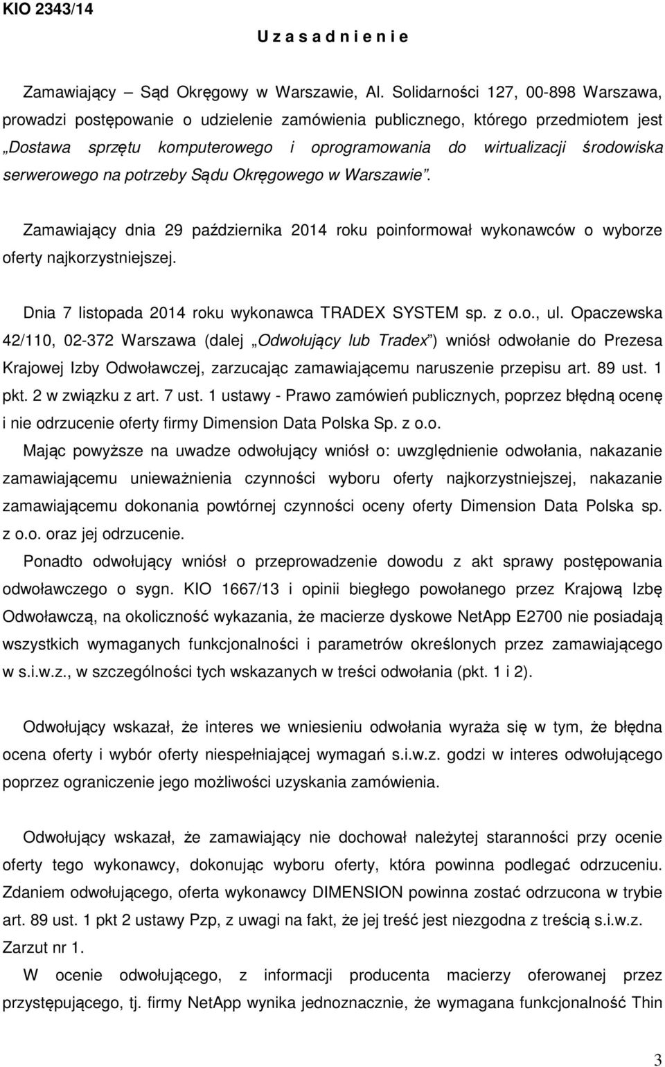 serwerowego na potrzeby Sądu Okręgowego w Warszawie. Zamawiający dnia 29 października 2014 roku poinformował wykonawców o wyborze oferty najkorzystniejszej.