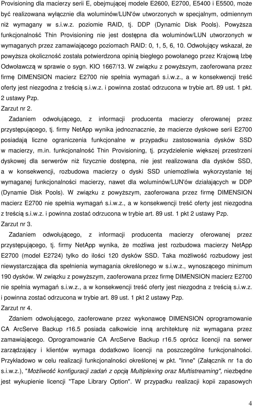 Odwołujący wskazał, że powyższa okoliczność została potwierdzona opinią biegłego powołanego przez Krajową Izbę Odwoławczą w sprawie o sygn. KIO 1667/13.