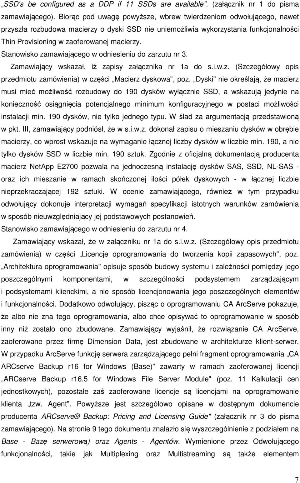 Stanowisko zamawiającego w odniesieniu do zarzutu nr 3. Zamawiający wskazał, iż zapisy załącznika nr 1a do s.i.w.z. (Szczegółowy opis przedmiotu zamówienia) w części Macierz dyskowa", poz.