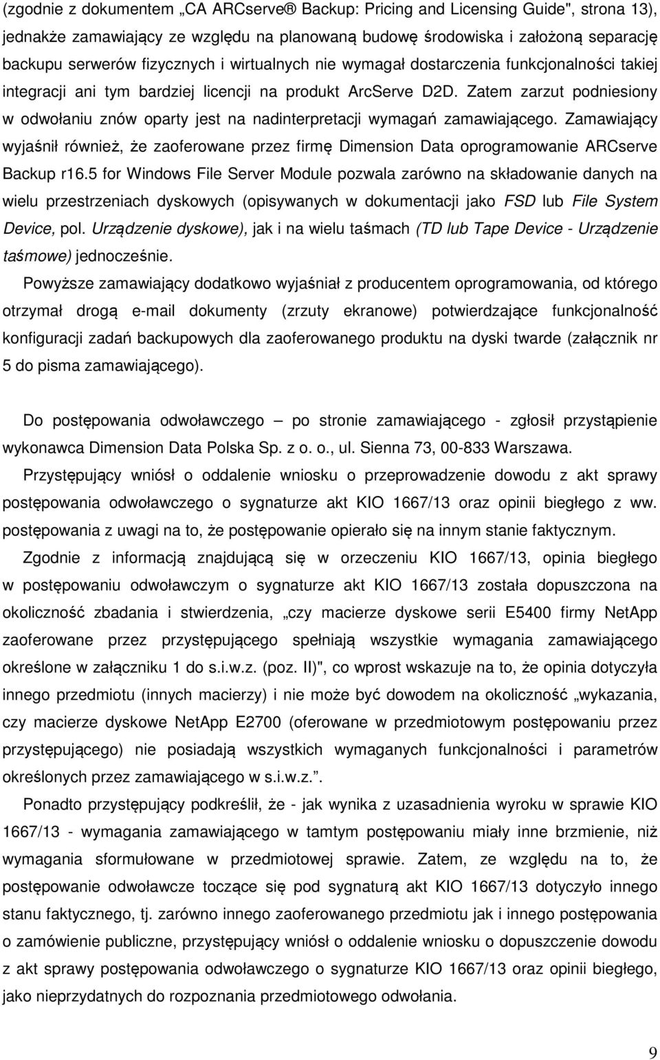 Zatem zarzut podniesiony w odwołaniu znów oparty jest na nadinterpretacji wymagań zamawiającego.