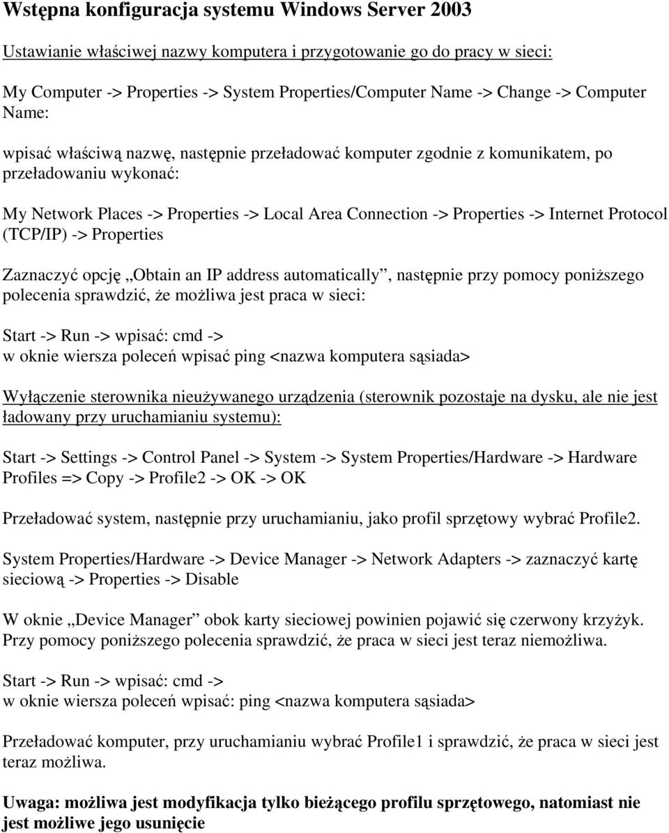 Internet Protocol (TCP/IP) -> Properties Zaznaczyć opcję Obtain an IP address automatically, następnie przy pomocy poniższego polecenia sprawdzić, że możliwa jest praca w sieci: Start -> Run ->