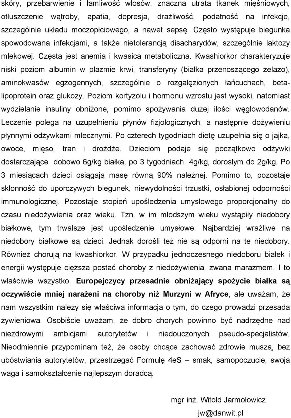 Kwashiorkor charakteryzuje niski poziom albumin w plazmie krwi, transferyny (białka przenoszącego żelazo), aminokwasów egzogennych, szczególnie o rozgałęzionych łańcuchach, betalipoprotein oraz