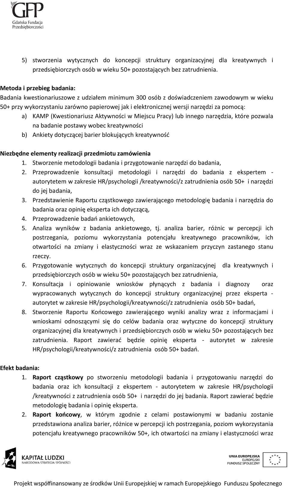 pomocą: a) KAMP (Kwestionariusz Aktywności w Miejscu Pracy) lub innego narzędzia, które pozwala na badanie postawy wobec kreatywności b) Ankiety dotyczącej barier blokujących kreatywność Niezbędne