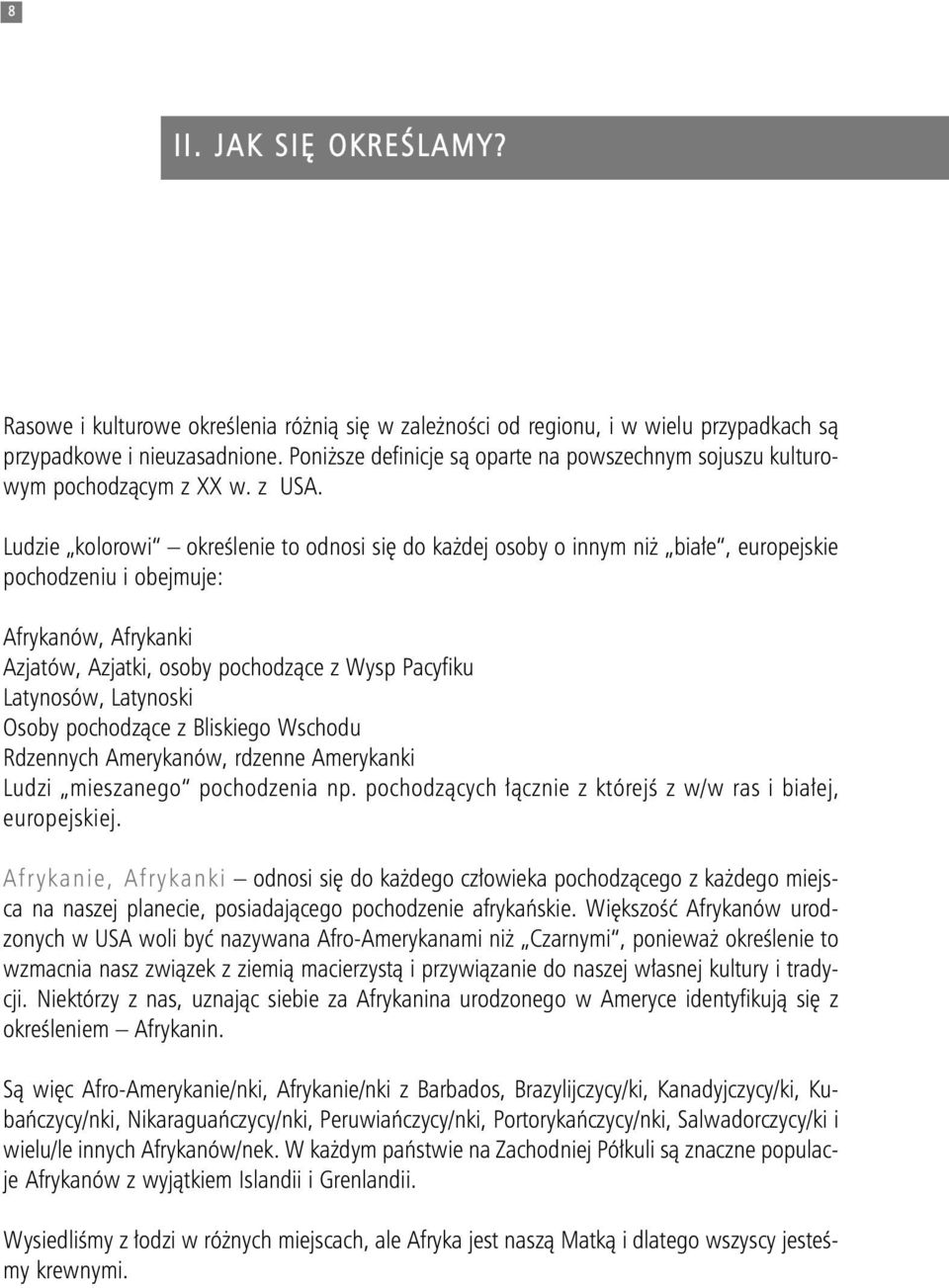 Ludzie kolorowi określenie to odnosi się do każdej osoby o innym niż białe, europejskie pochodzeniu i obejmuje: Afrykanów, Afrykanki Azjatów, Azjatki, osoby pochodzące z Wysp Pacyfiku Latynosów,