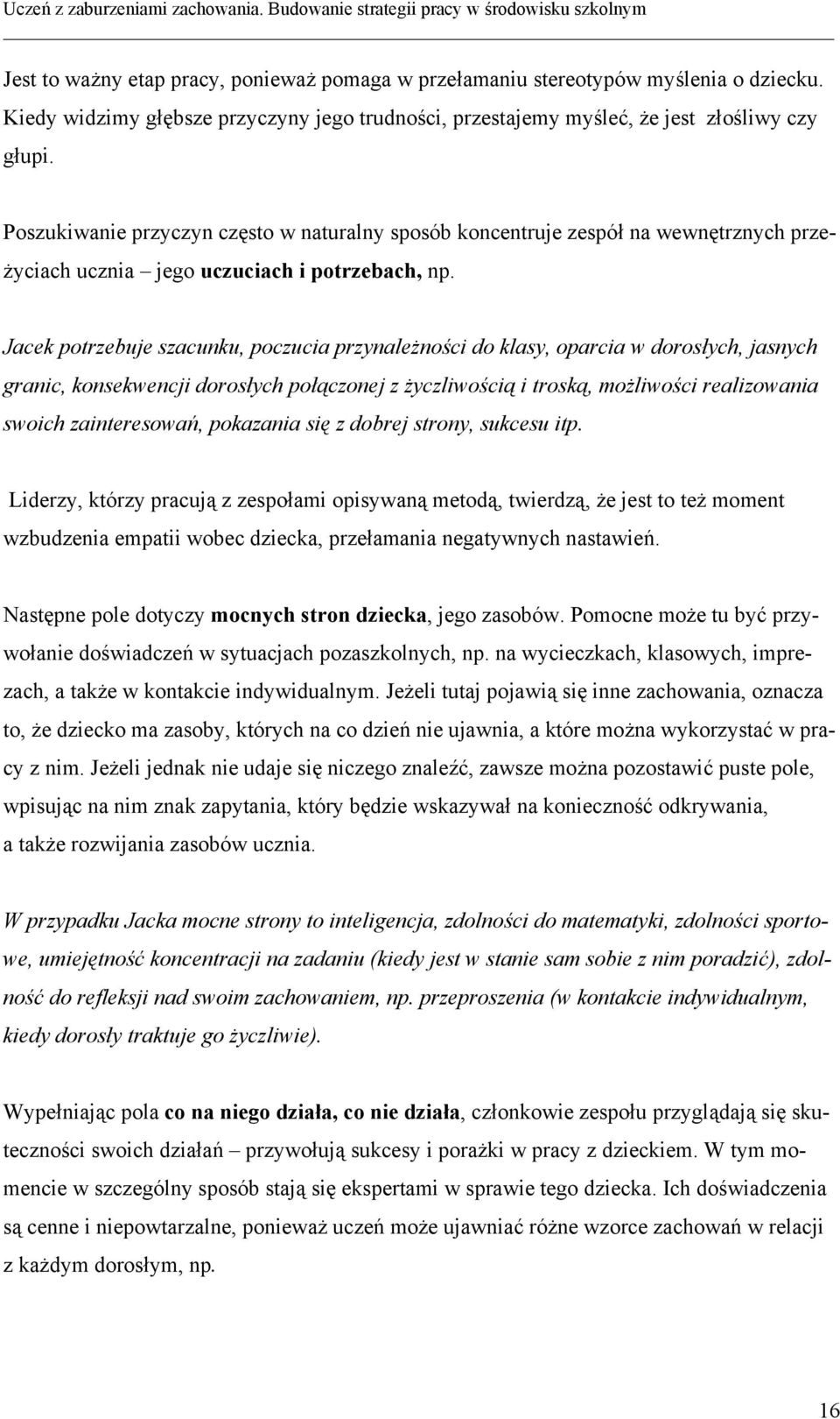 Jacek potrzebuje szacunku, poczucia przynależności do klasy, oparcia w dorosłych, jasnych granic, konsekwencji dorosłych połączonej z życzliwością i troską, możliwości realizowania swoich