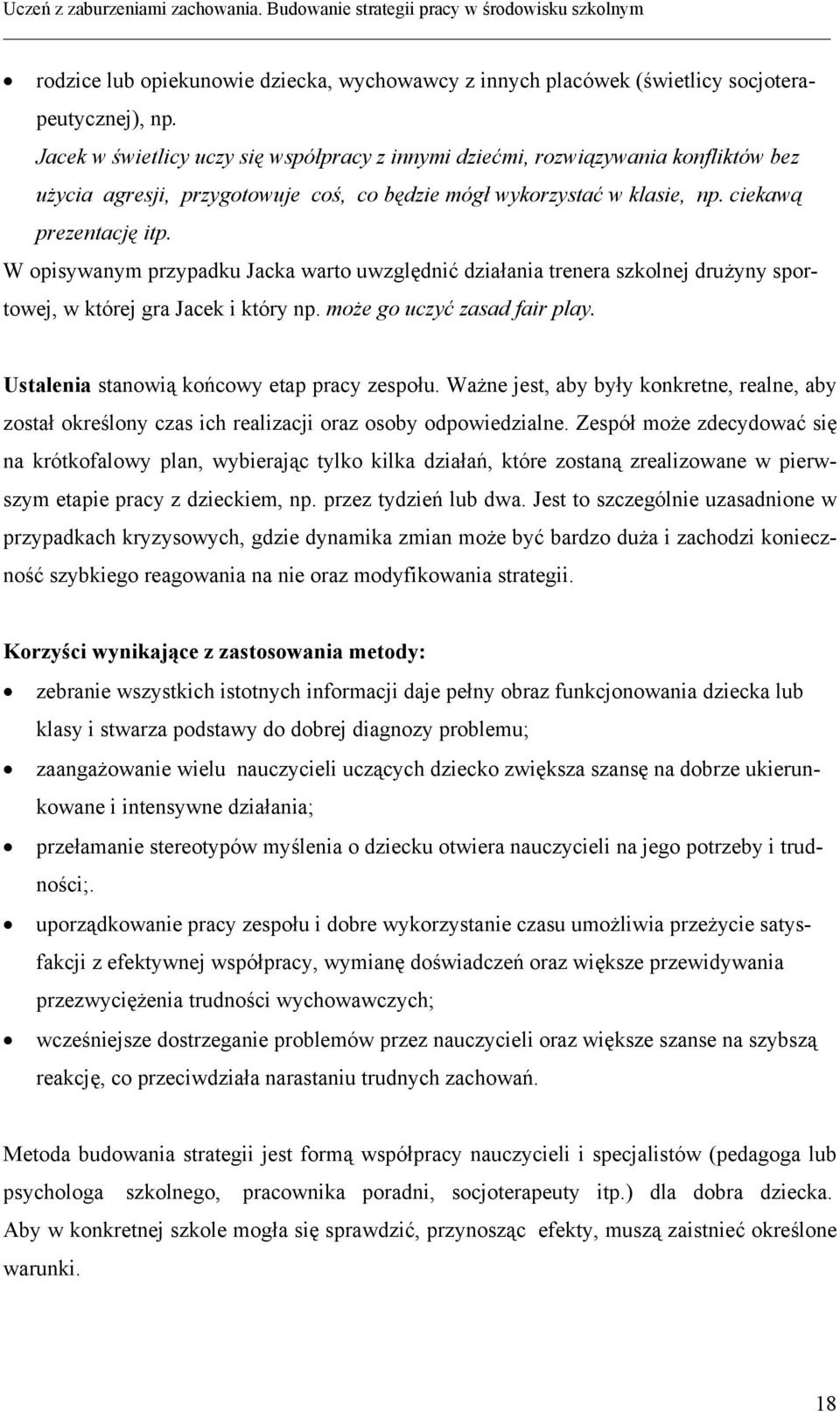 W opisywanym przypadku Jacka warto uwzględnić działania trenera szkolnej drużyny sportowej, w której gra Jacek i który np. może go uczyć zasad fair play. Ustalenia stanowią końcowy etap pracy zespołu.