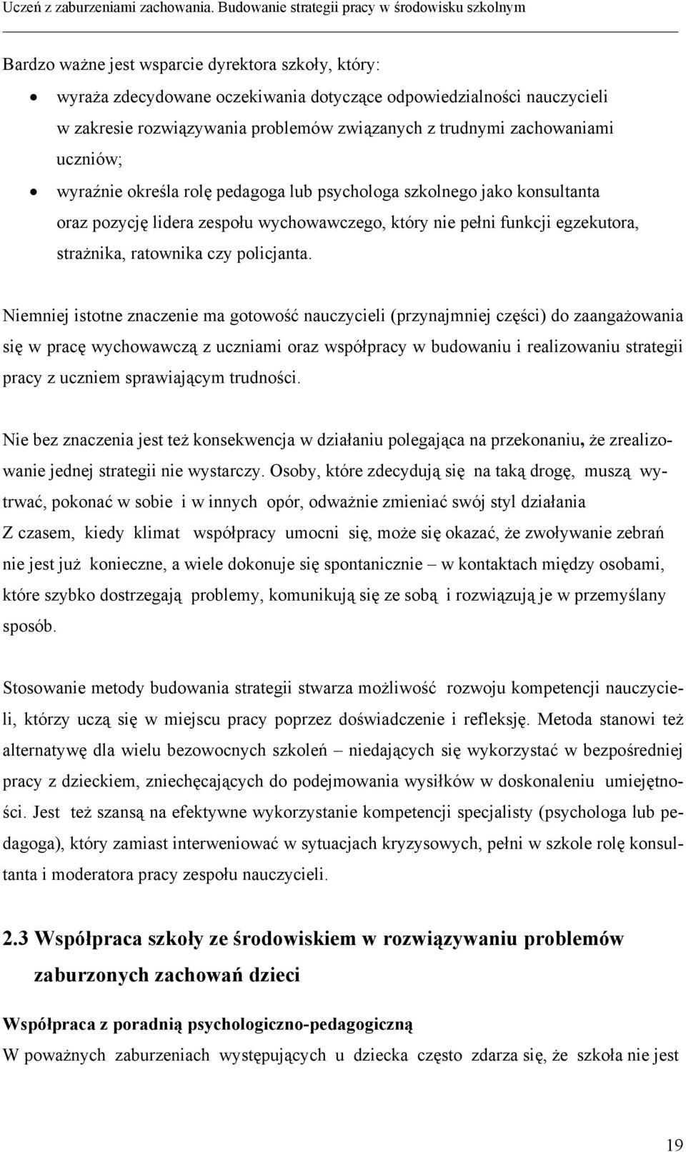 Niemniej istotne znaczenie ma gotowość nauczycieli (przynajmniej części) do zaangażowania się w pracę wychowawczą z uczniami oraz współpracy w budowaniu i realizowaniu strategii pracy z uczniem