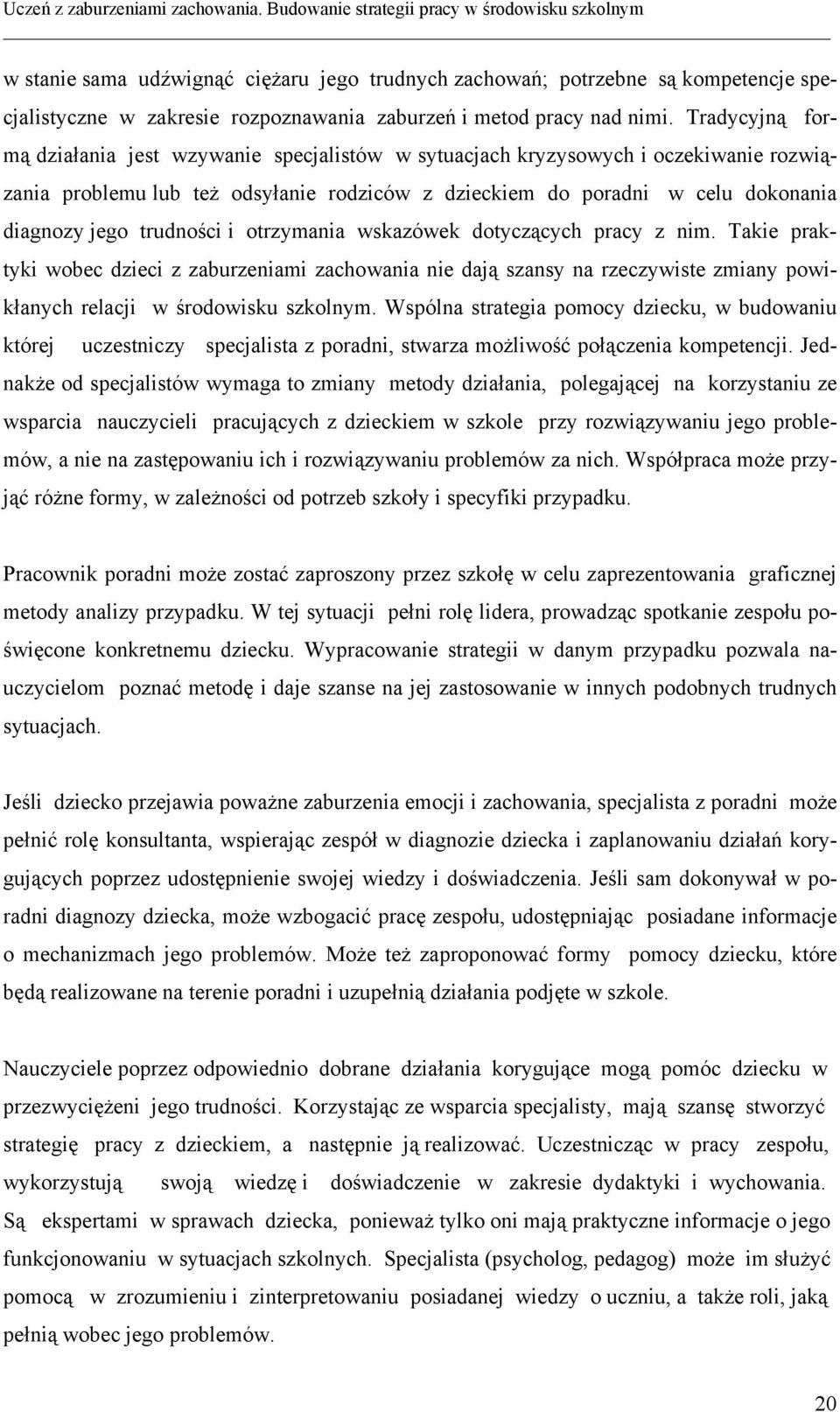 trudności i otrzymania wskazówek dotyczących pracy z nim. Takie praktyki wobec dzieci z zaburzeniami zachowania nie dają szansy na rzeczywiste zmiany powikłanych relacji w środowisku szkolnym.