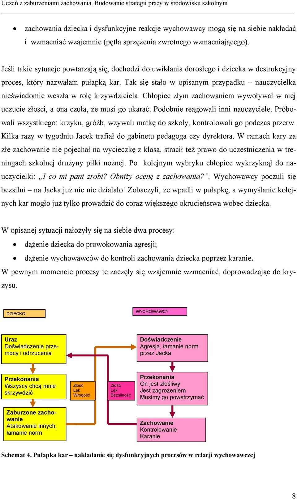 Tak się stało w opisanym przypadku nauczycielka nieświadomie weszła w rolę krzywdziciela. Chłopiec złym zachowaniem wywoływał w niej uczucie złości, a ona czuła, że musi go ukarać.