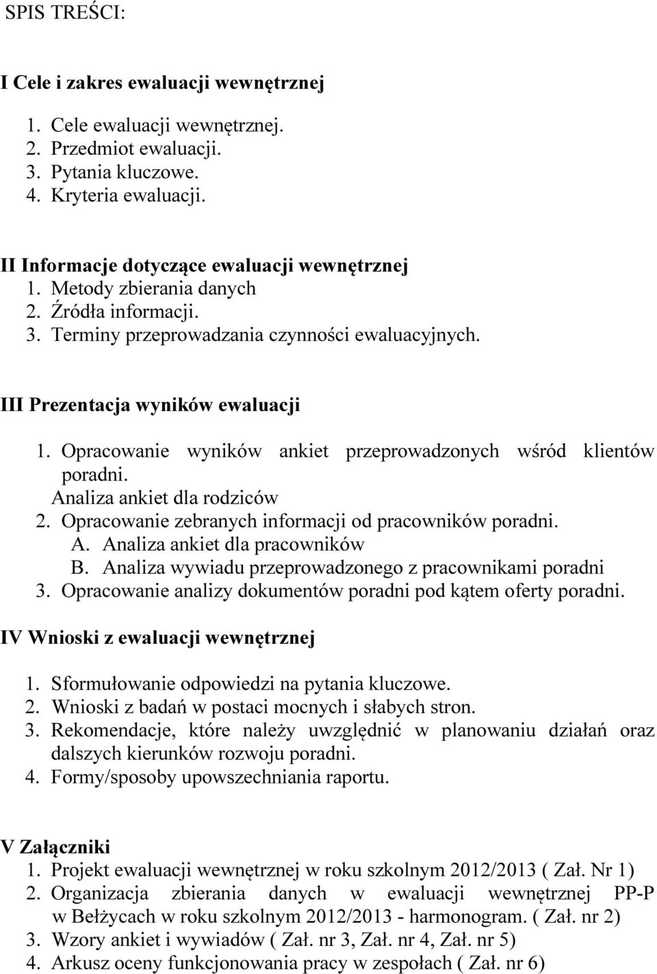 Opracowanie wyników ankiet przeprowadzonych wśród klientów poradni. Analiza ankiet dla rodziców 2. Opracowanie zebranych informacji od pracowników poradni. A. Analiza ankiet dla pracowników B.