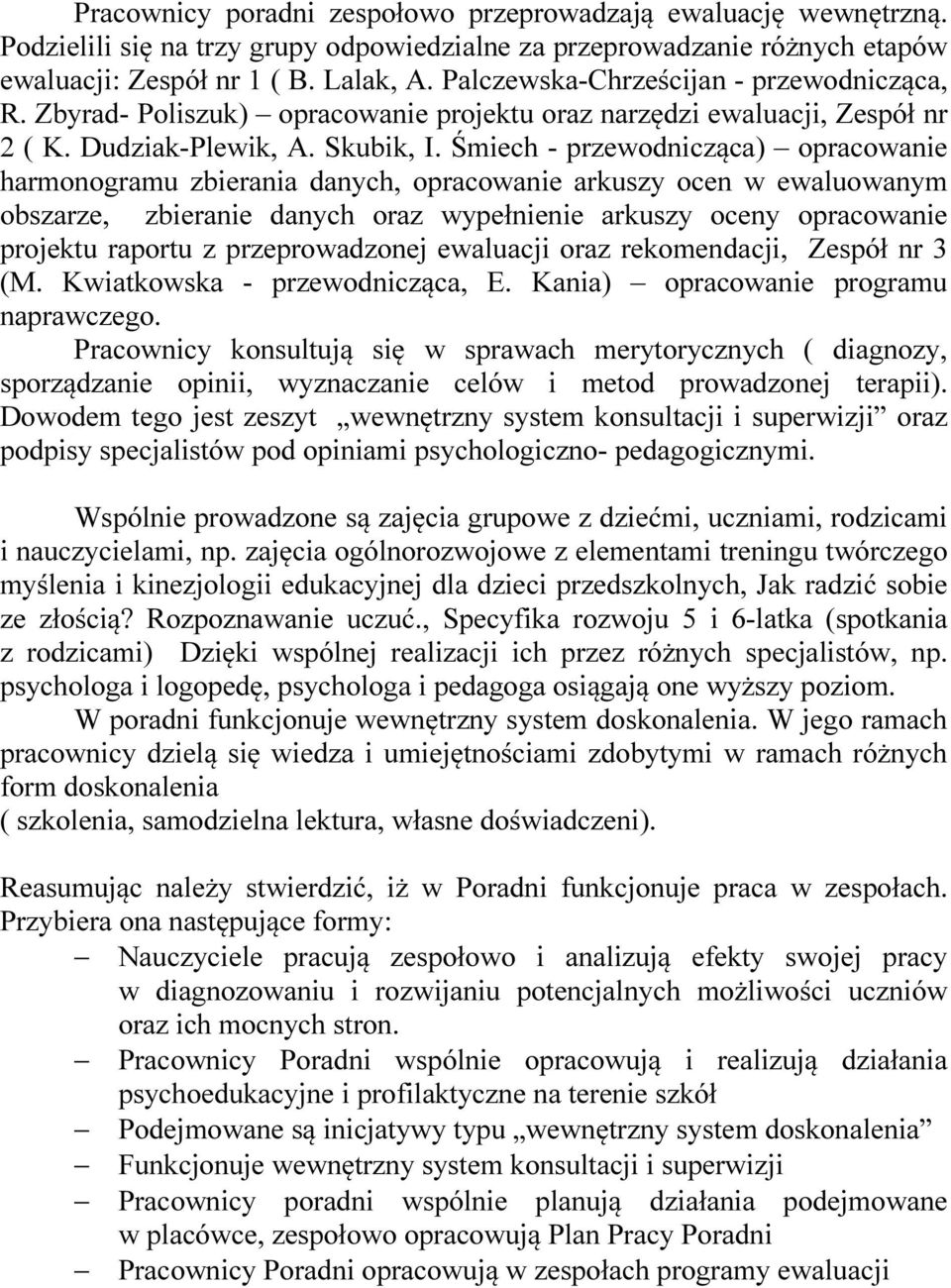 Śmiech - przewodnicząca) opracowanie harmonogramu zbierania danych, opracowanie arkuszy ocen w ewaluowanym obszarze, zbieranie danych oraz wypełnienie arkuszy oceny opracowanie projektu raportu z