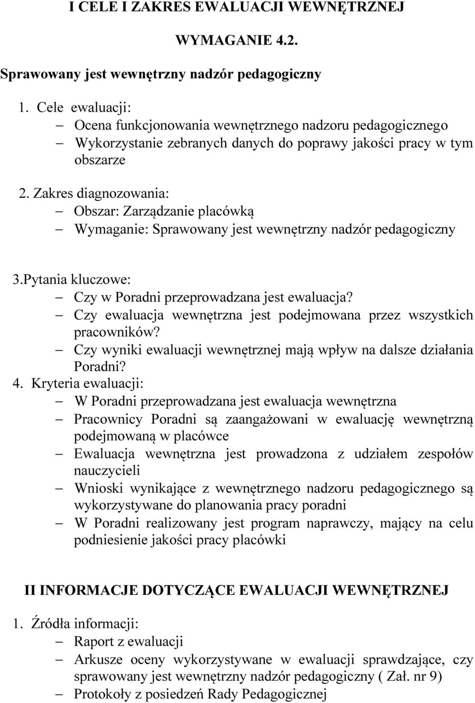 Zakres diagnozowania: Obszar: Zarządzanie placówką Wymaganie: Sprawowany jest wewnętrzny nadzór pedagogiczny 3.Pytania kluczowe: Czy w Poradni przeprowadzana jest ewaluacja?