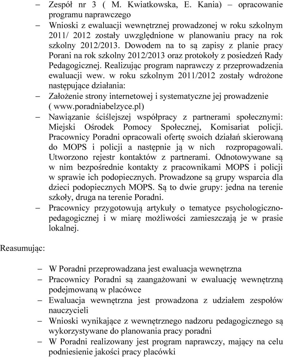 Dowodem na to są zapisy z planie pracy Porani na rok szkolny 2012/2013 oraz protokoły z posiedzeń Rady Pedagogicznej. Realizując program naprawczy z przeprowadzenia ewaluacji wew.