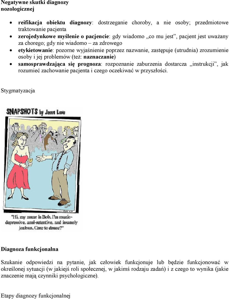 samosprawdzająca się prognoza: rozpoznanie zaburzenia dostarcza instrukcji, jak rozumieć zachowanie pacjenta i czego oczekiwać w przyszłości.