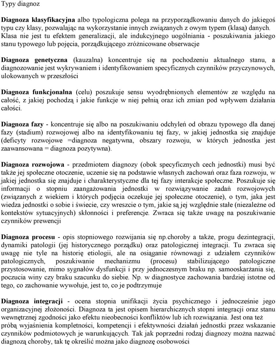 koncentruje się na pochodzeniu aktualnego stanu, a diagnozowanie jest wykrywaniem i identyfikowaniem specyficznych czynników przyczynowych, ulokowanych w przeszłości Diagnoza funkcjonalna (celu)