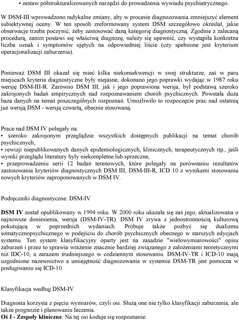 Zgodnie z zalecaną procedurą, zanim postawi się właściwą diagnozę, należy się upewnić, czy wystąpiła konkretna liczba oznak i symptomów ujętych na odpowiedniej liście (czy spełnione jest kryterium