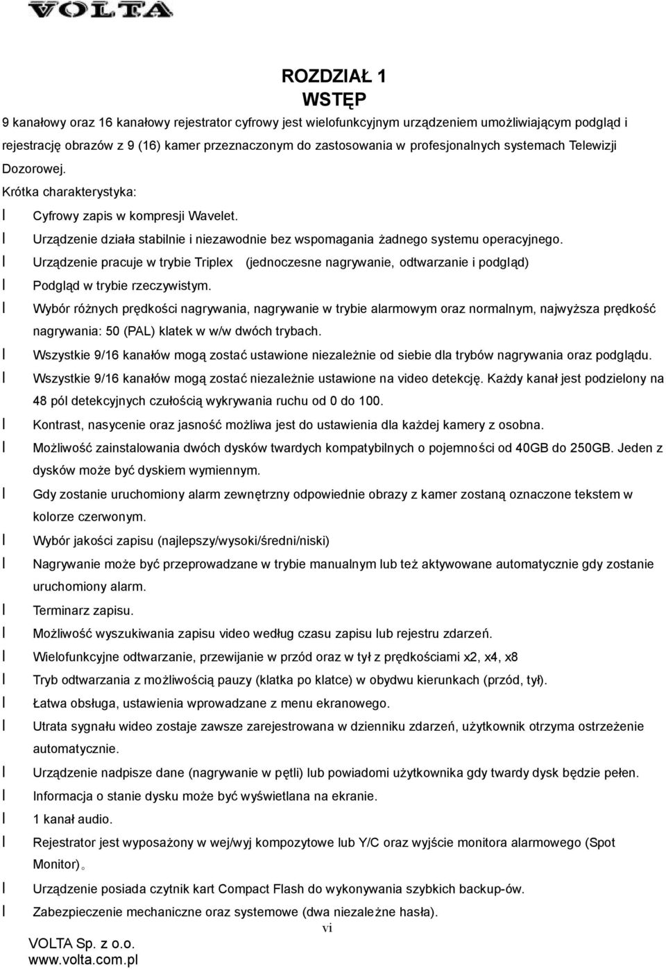 Urządzenie pracuje w trybie Triplex (jednoczesne nagrywanie, odtwarzanie i podgląd) Podgląd w trybie rzeczywistym.