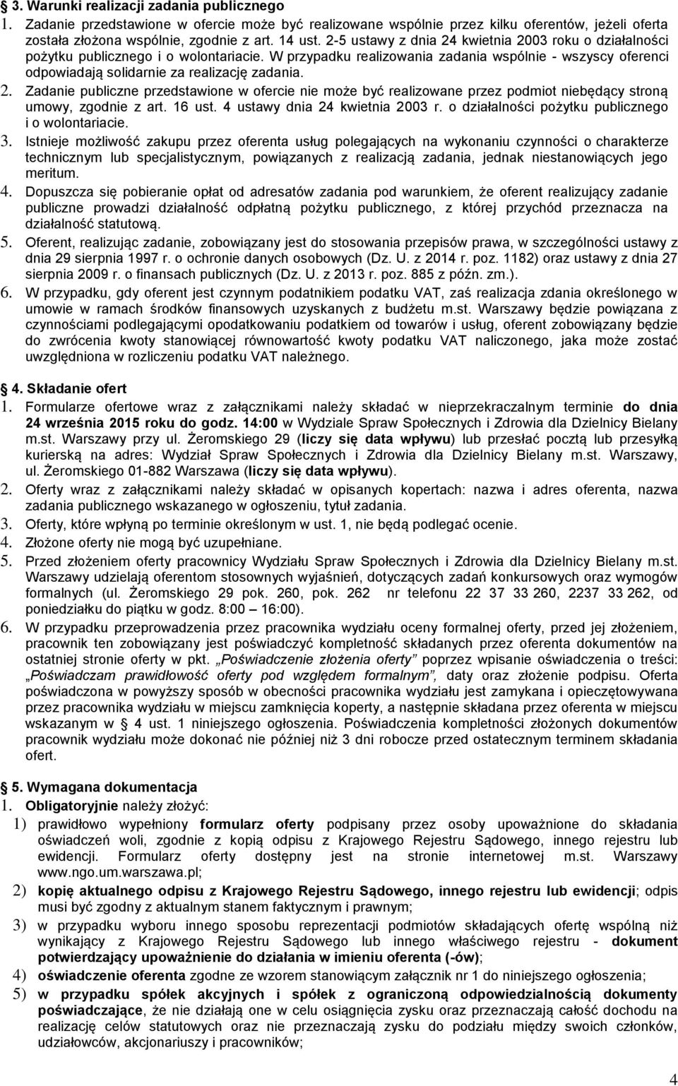 2. Zadanie publiczne przedstawione w ofercie nie może być realizowane przez podmiot niebędący stroną umowy, zgodnie z art. 16 ust. 4 ustawy dnia 24 kwietnia 2003 r.