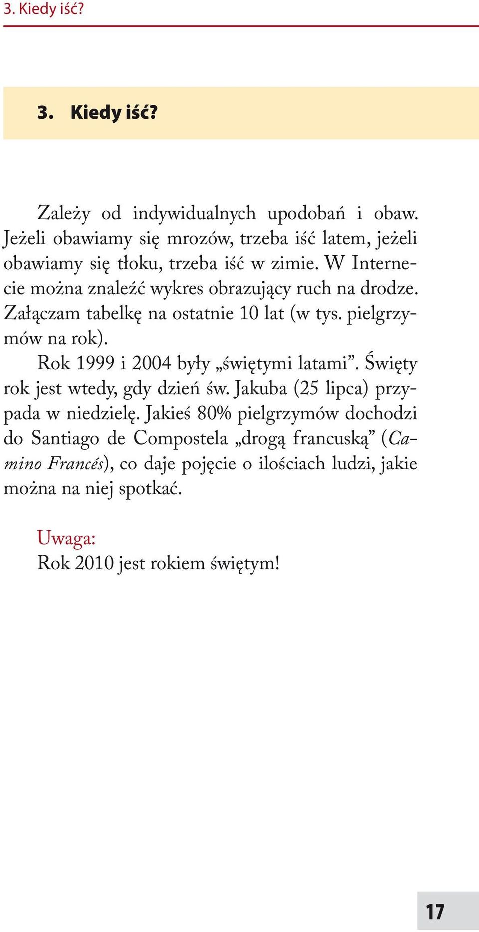 W Internecie można znaleźć wykres obrazujący ruch na drodze. Załączam tabelkę na ostatnie 10 lat (w tys. pielgrzymów na rok).