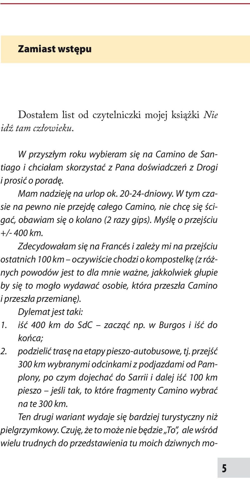 W tym czasie na pewno nie przejdę całego Camino, nie chcę się ścigać, obawiam się o kolano (2 razy gips). Myślę o przejściu +/- 400 km.