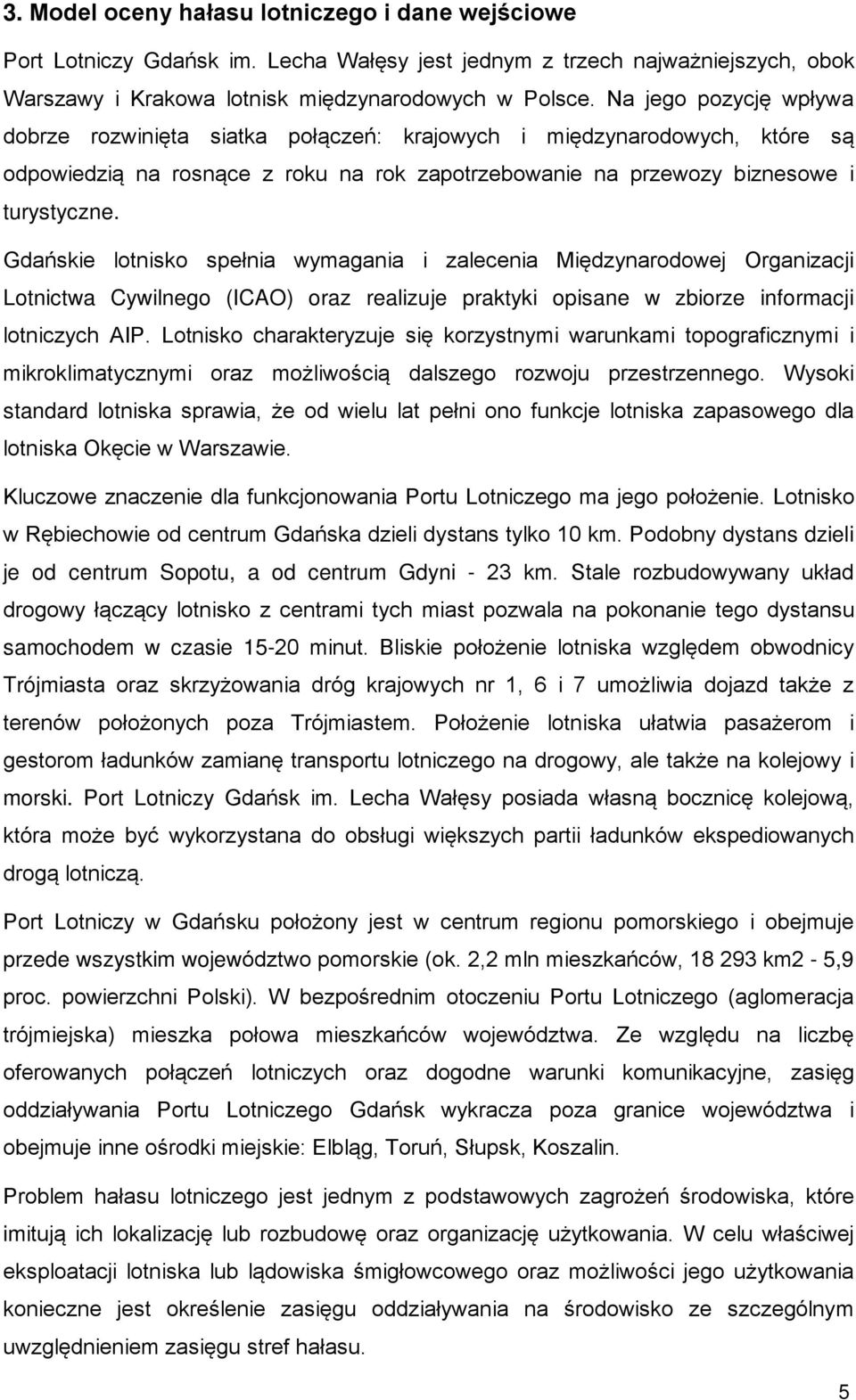 Gdańskie lotnisko spełnia wymagania i zalecenia Międzynarodowej Organizacji Lotnictwa Cywilnego (ICAO) oraz realizuje praktyki opisane w zbiorze informacji lotniczych AIP.