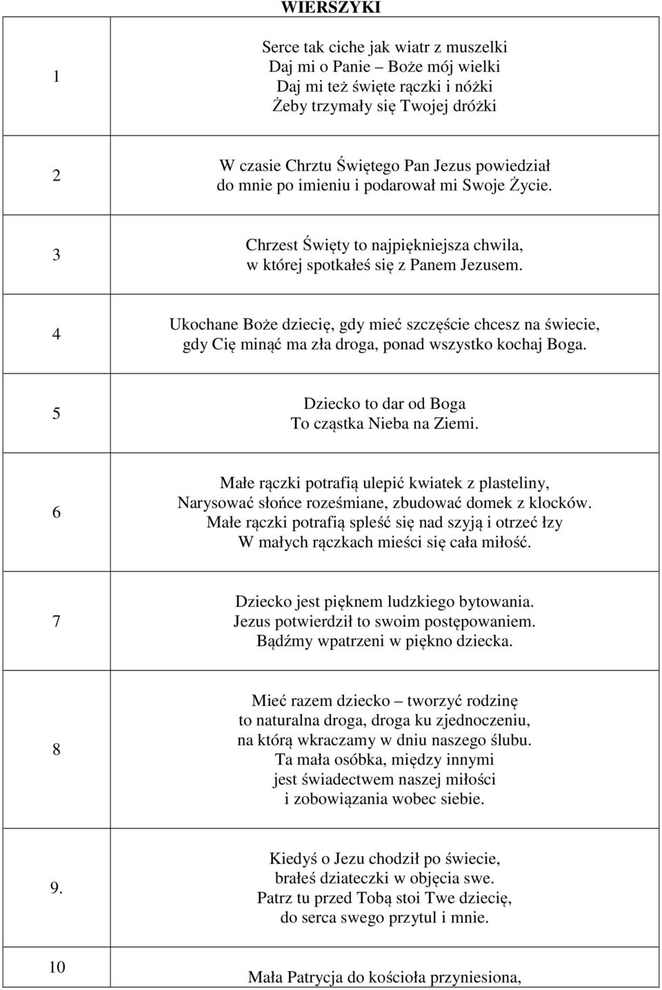 4 Ukochane Boże dziecię, gdy mieć szczęście chcesz na świecie, gdy Cię minąć ma zła droga, ponad wszystko kochaj Boga. 5 Dziecko to dar od Boga To cząstka Nieba na Ziemi.