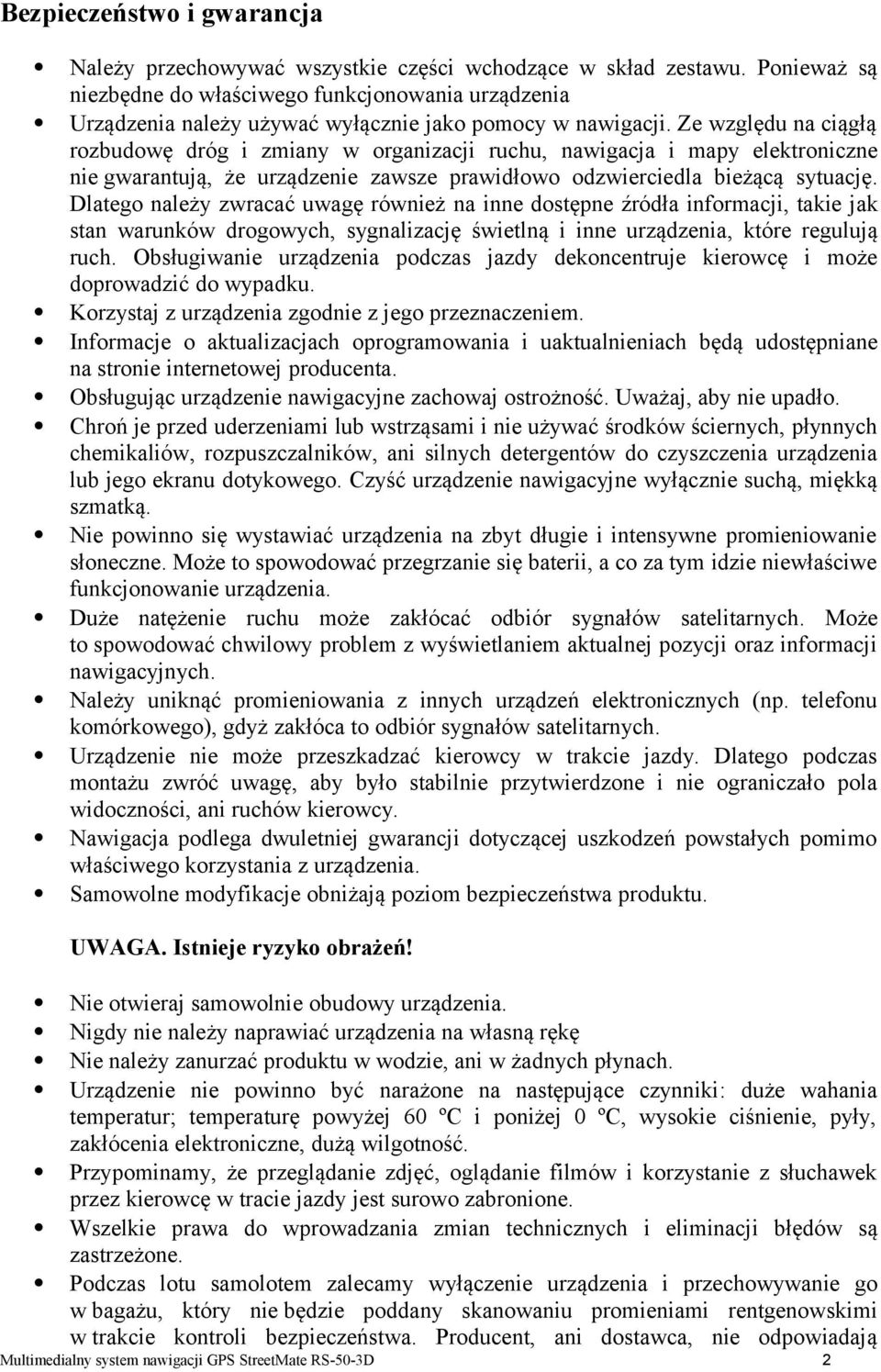 Ze względu na ciągłą rozbudowę dróg i zmiany w organizacji ruchu, nawigacja i mapy elektroniczne nie gwarantują, że urządzenie zawsze prawidłowo odzwierciedla bieżącą sytuację.