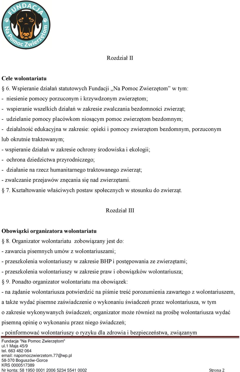 udzielanie pomocy placówkom niosącym pomoc zwierzętom bezdomnym; - działalność edukacyjna w zakresie: opieki i pomocy zwierzętom bezdomnym, porzuconym lub okrutnie traktowanym; - wspieranie działań w