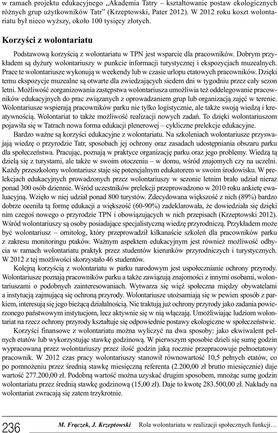 Dobrym przykładem są dyżury wolontariuszy w punkcie informacji turystycznej i ekspozycjach muzealnych. Prace te wolontariusze wykonują w weekendy lub w czasie urlopu etatowych pracowników.