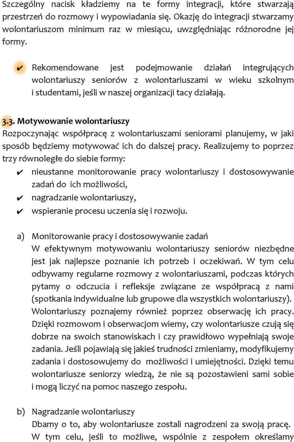 Rekomendowane jest podejmowanie działań integrujących wolontariuszy seniorów z wolontariuszami w wieku szkolnym i studentami, jeśli w naszej organizacji tacy działają. 3.