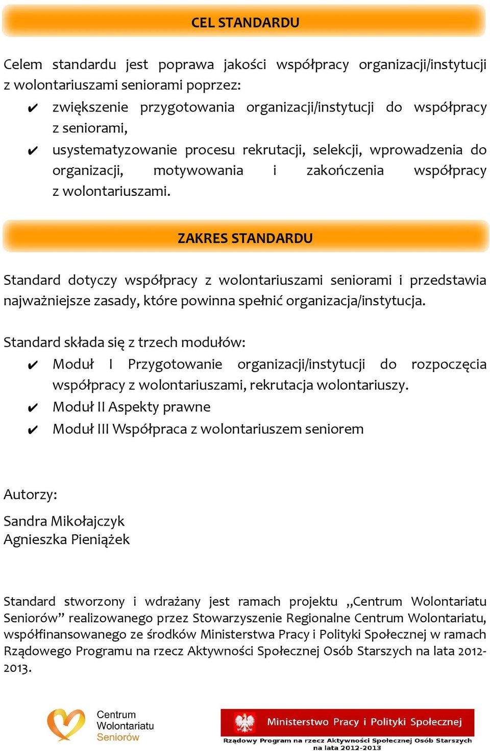 ZAKRES STANDARDU Standard dotyczy współpracy z wolontariuszami seniorami i przedstawia najważniejsze zasady, które powinna spełnić organizacja/instytucja.