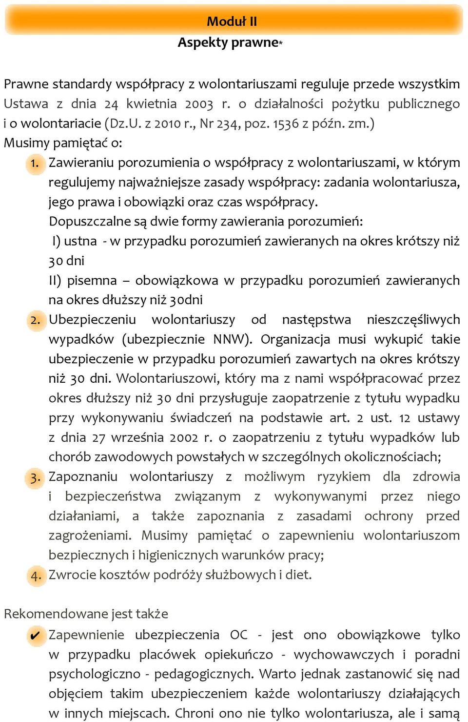 Zawieraniu porozumienia o współpracy z wolontariuszami, w którym regulujemy najważniejsze zasady współpracy: zadania wolontariusza, jego prawa i obowiązki oraz czas współpracy.