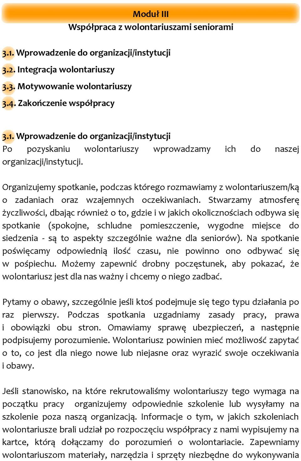 Stwarzamy atmosferę życzliwości, dbając również o to, gdzie i w jakich okolicznościach odbywa się spotkanie (spokojne, schludne pomieszczenie, wygodne miejsce do siedzenia - są to aspekty szczególnie