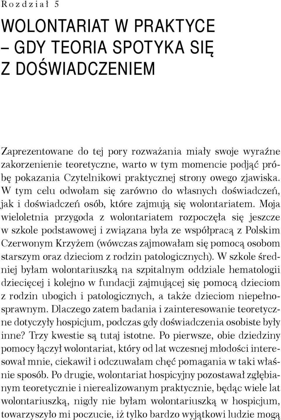 Moja wieloletnia przygoda z wolontariatem rozpoczęła się jeszcze w szkole podstawowej i związana była ze współpracą z Polskim Czerwonym Krzyżem (wówczas zajmowałam się pomocą osobom starszym oraz