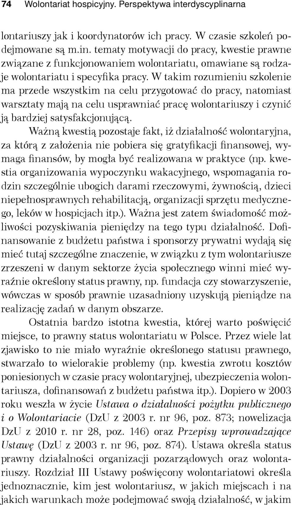 Ważną kwestią pozostaje fakt, iż działalność wolontaryjna, za którą z założenia nie pobiera się gratyfikacji finansowej, wymaga finansów, by mogła być realizowana w praktyce (np.