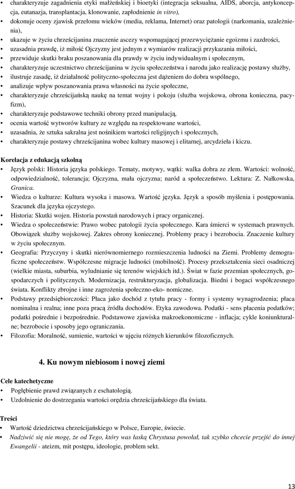 prawdę, iż miłość Ojczyzny jest jednym z wymiarów realizacji przykazania miłości, przewiduje skutki braku poszanowania dla prawdy w życiu indywidualnym i społecznym, charakteryzuje uczestnictwo