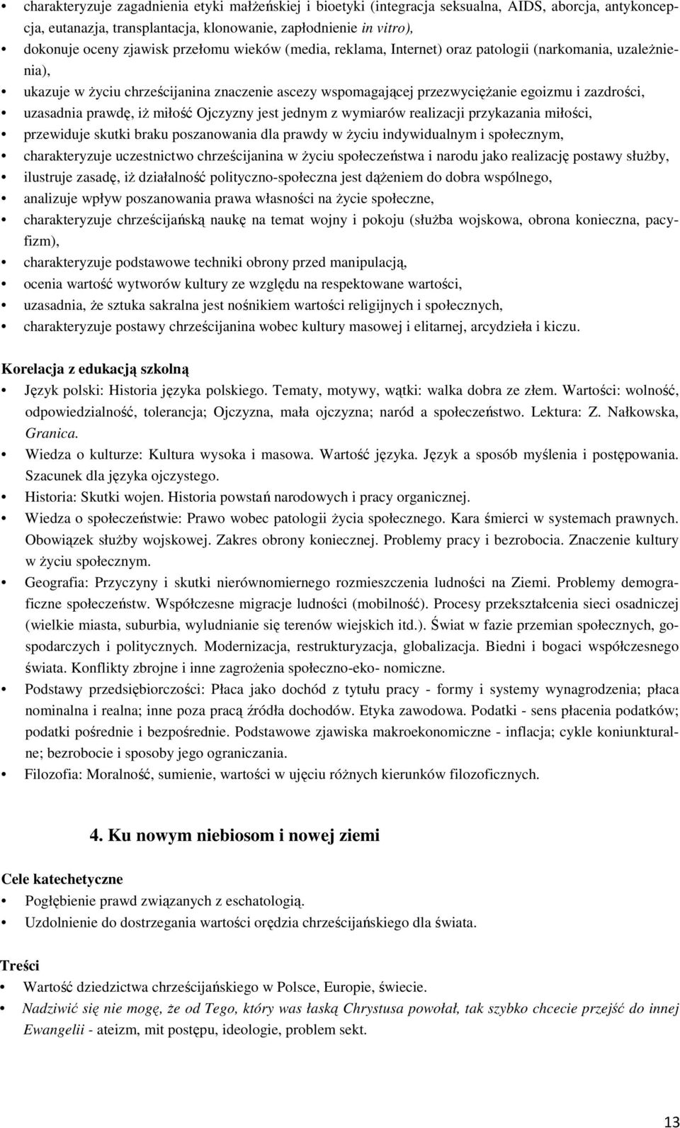 prawdę, iż miłość Ojczyzny jest jednym z wymiarów realizacji przykazania miłości, przewiduje skutki braku poszanowania dla prawdy w życiu indywidualnym i społecznym, charakteryzuje uczestnictwo