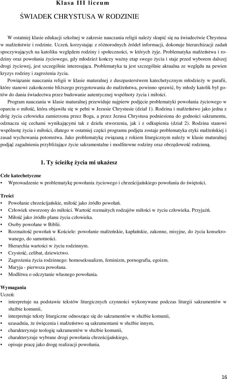 Problematyka małżeństwa i rodziny oraz powołania życiowego, gdy młodzież kończy ważny etap swego życia i staje przed wyborem dalszej drogi życiowej, jest szczególnie interesująca.